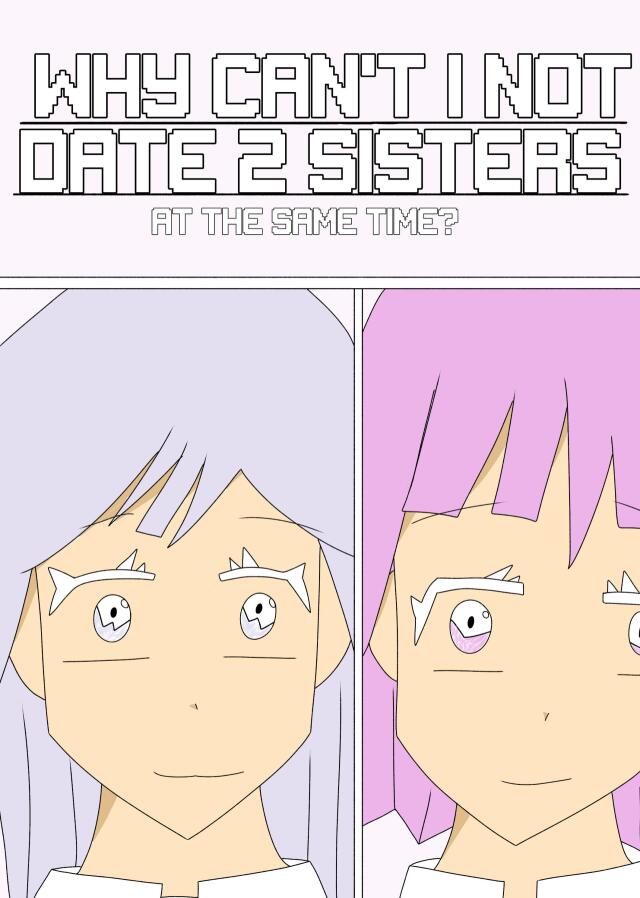 WHY can't I not DATE  2 SISTERS AT THE SAME TIME!?