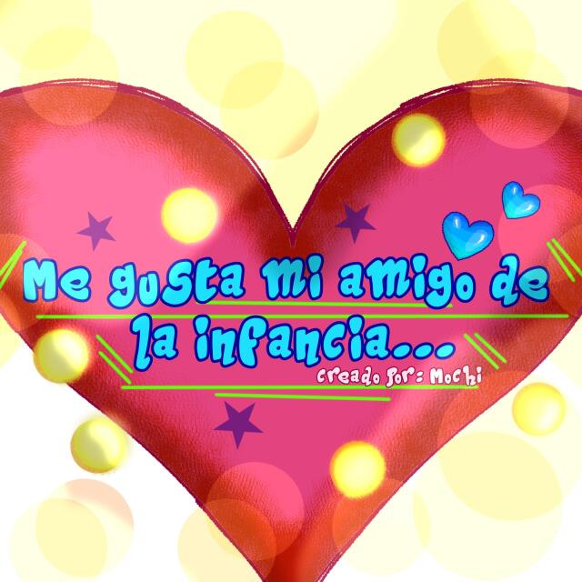 “Me gusta mi amigo de la infancia”