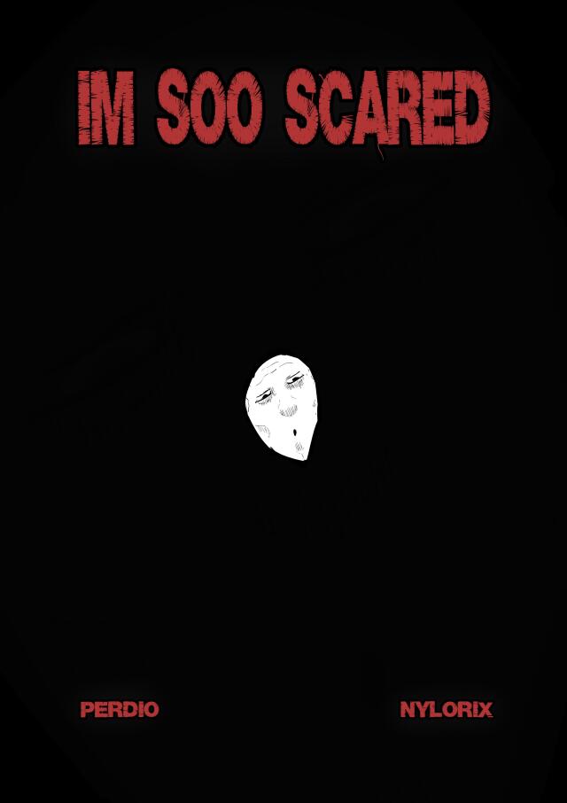 IM SOO SCARED