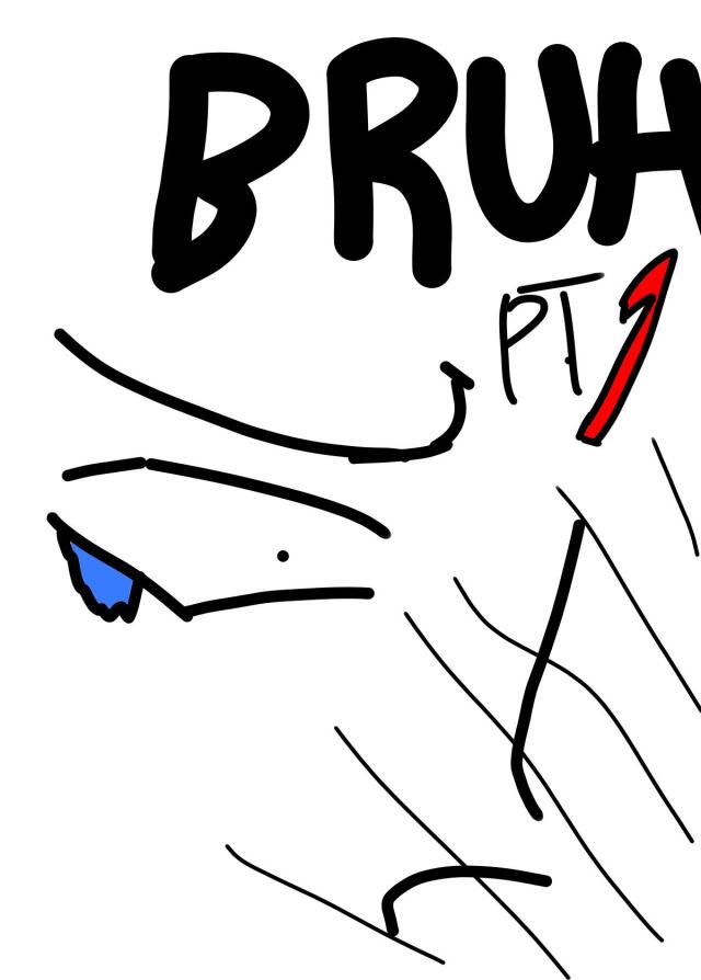 Bruh pt. 1