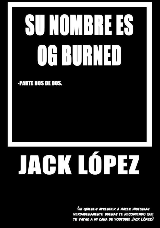 Su Nombre Es Og Burned (2 de 2)
