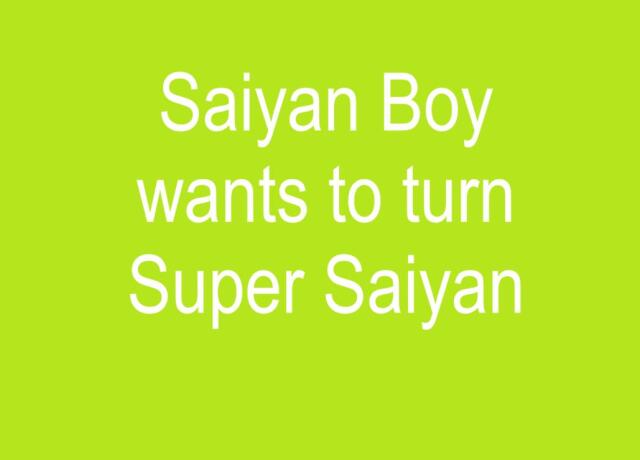 Saiyan Boy Wants To Turn Super Saiyan