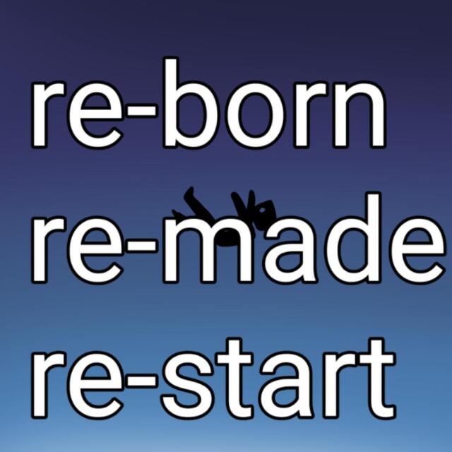 Re-born/ Re-made/ Re-start
