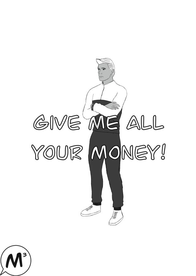 Give Me All Your Money!