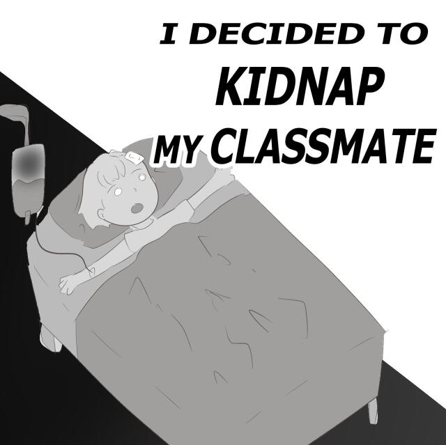 I Decided To Kidnap My Classmate