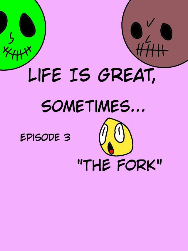 Life Is Great Sometimes... episode 3