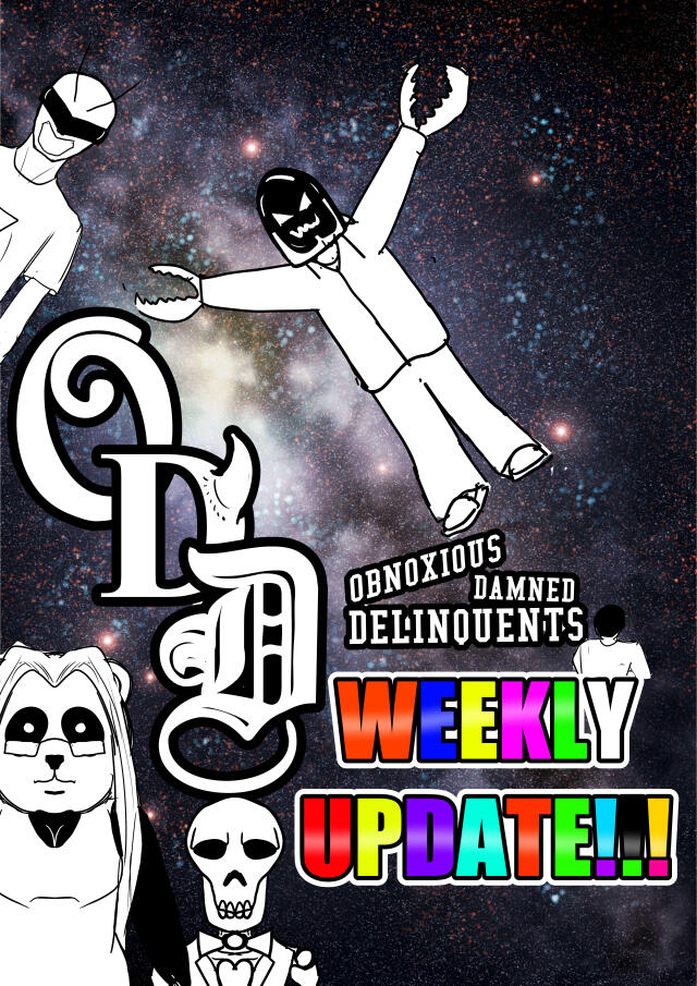 ODD: Obnoxious Damned Delinquent: Weekly Update!!!