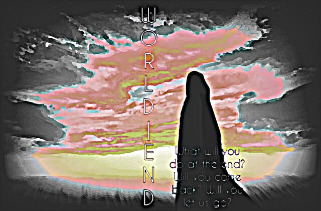 World_end: 「what will you do at the end of the world, will you come back, will you let us go」