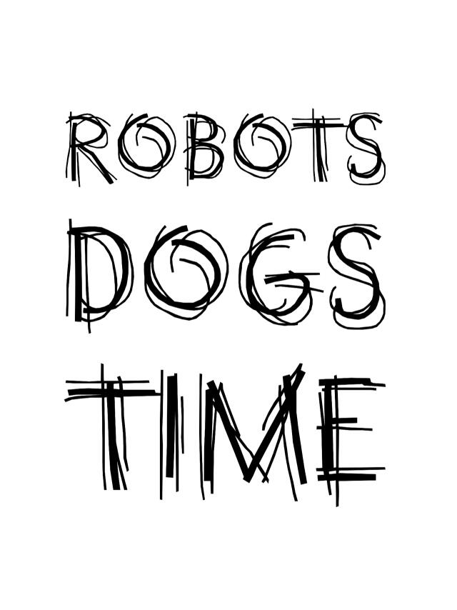 ROBOTS, DOGS & TIME