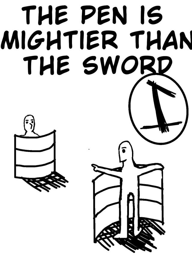 The pen is mightier than the sword