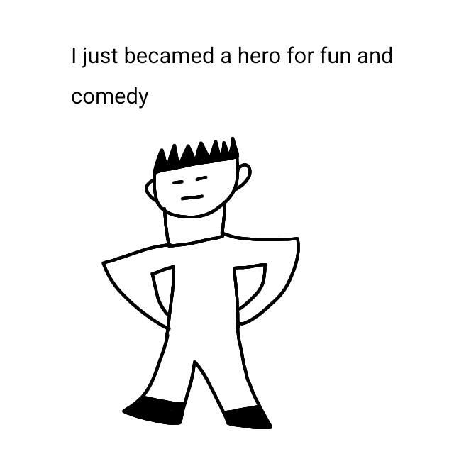 I just becamed a hero for fun and comedy