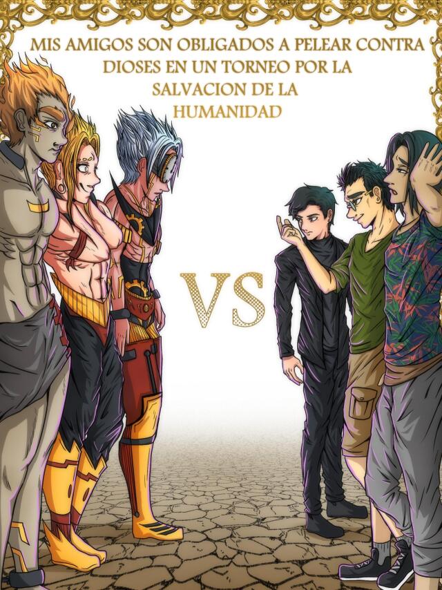 MIS AMIGOS SON OBLIGADOS A PELEAR CONTRA DIOSES