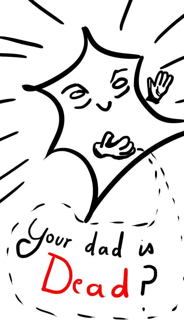 Your dad is DEAD?