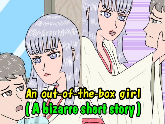 An out-of-the-box girl (A bizarre short story)